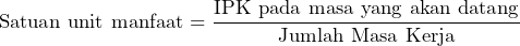 \[ \text{Satuan unit manfaat} = \frac{\text{IPK pada masa yang akan datang}}{\text{Jumlah Masa Kerja}} \]