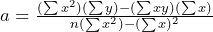 a = \frac{(\sum x^2)(\sum y) - (\sum xy)(\sum x)}{n(\sum x^2) - (\sum x)^2}